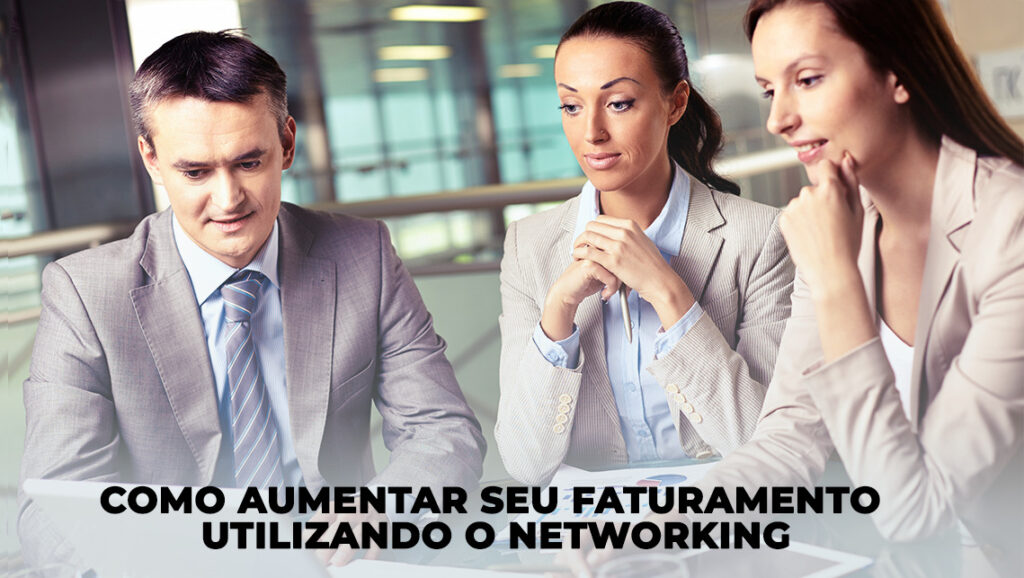 Como aumentar seu faturamento utilizando o Networking